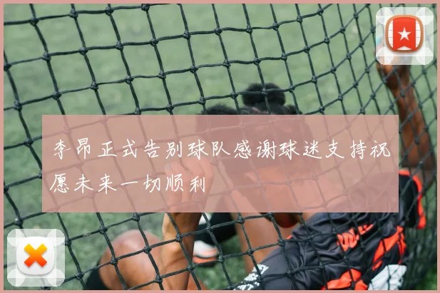 李昂正式告别球队感谢球迷支持祝愿未来一切顺利